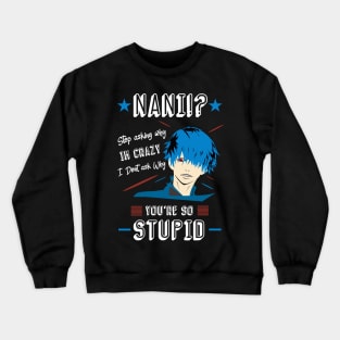 NANI Stop asking why i'm crazy i dont ask you why you're stupid color 4 Crewneck Sweatshirt